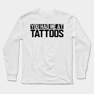 Tattoo Artist - You had me at tattoos Long Sleeve T-Shirt